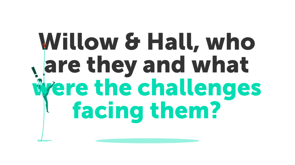 Willow & Hall, who are they and what were the challenges facing them?
